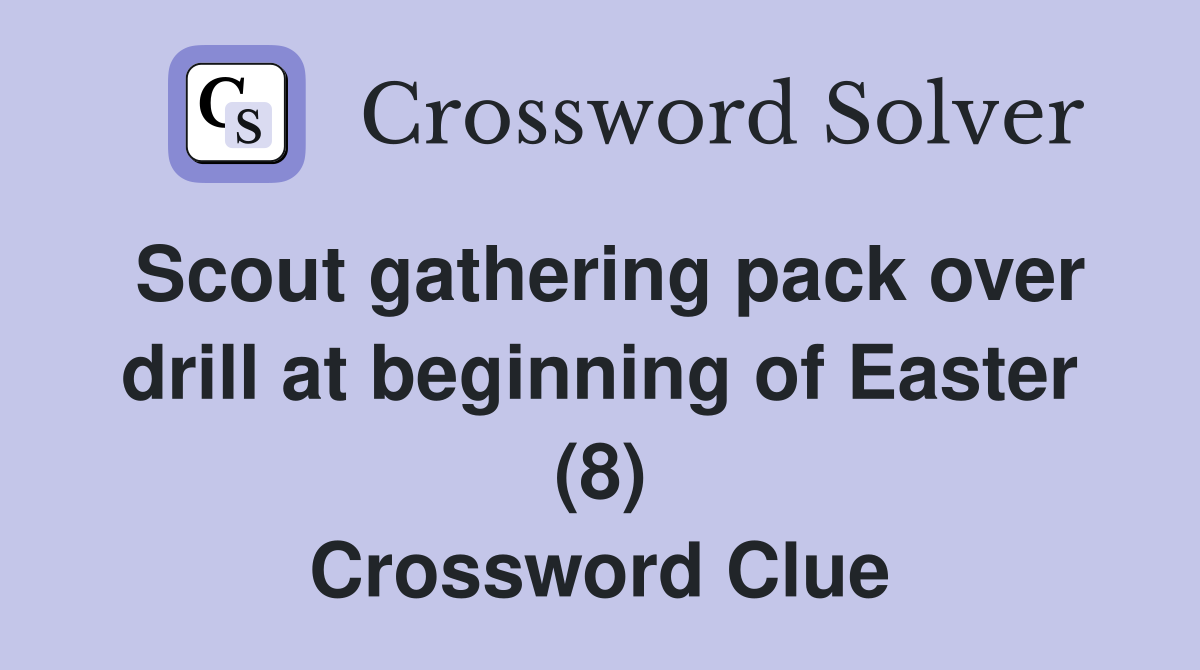 Scout gathering pack over drill at beginning of Easter (8) Crossword Clue Answers Crossword